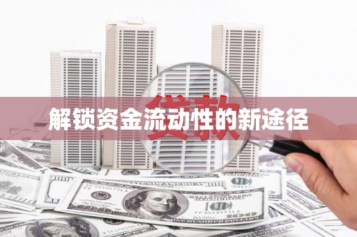 麻城解锁资金流动性的新途径